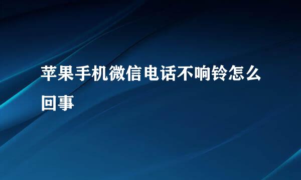 苹果手机微信电话不响铃怎么回事