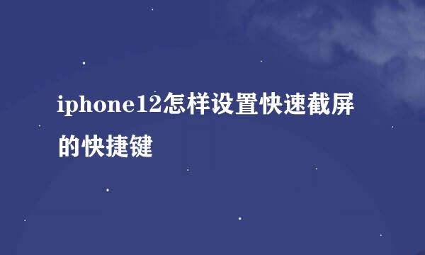 iphone12怎样设置快速截屏的快捷键