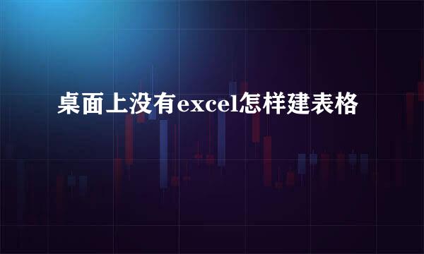 桌面上没有excel怎样建表格