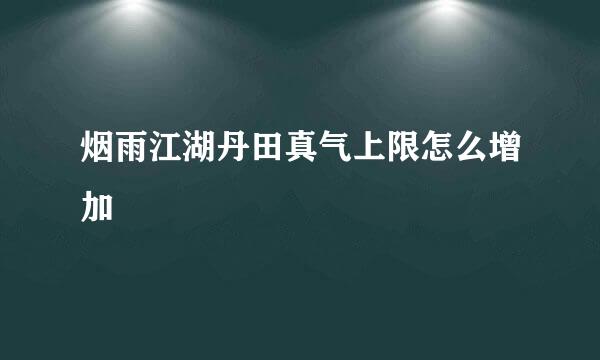 烟雨江湖丹田真气上限怎么增加