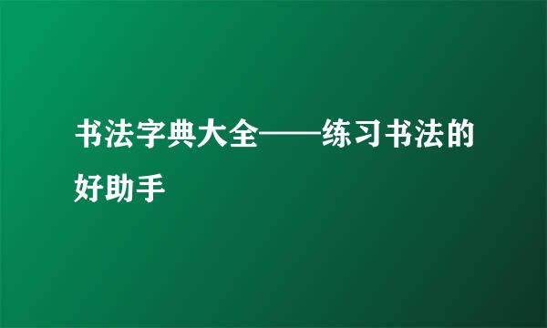 书法字典大全——练习书法的好助手
