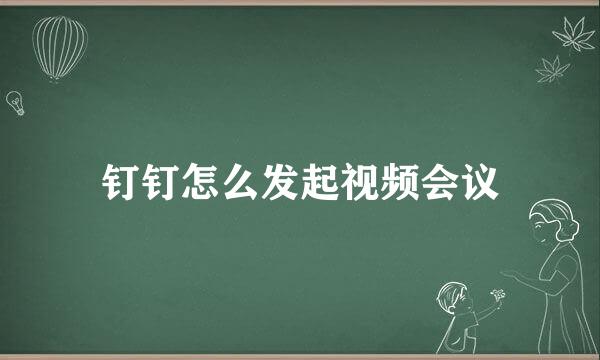 钉钉怎么发起视频会议