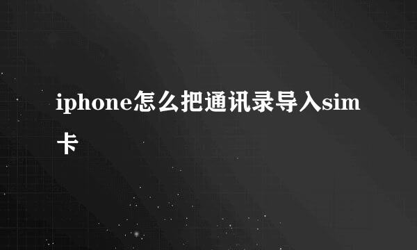 iphone怎么把通讯录导入sim卡