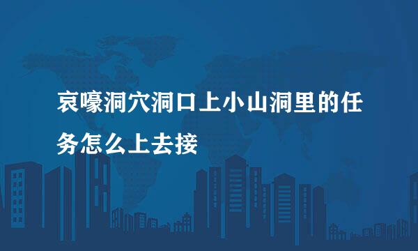 哀嚎洞穴洞口上小山洞里的任务怎么上去接