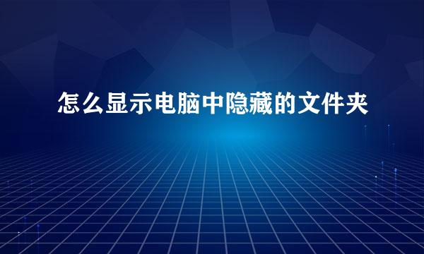 怎么显示电脑中隐藏的文件夹