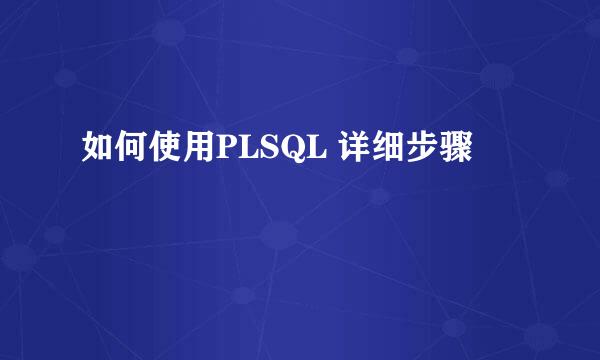 如何使用PLSQL 详细步骤