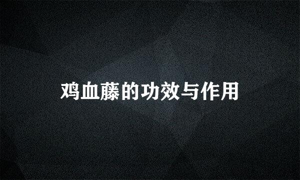 鸡血藤的功效与作用