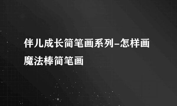 伴儿成长简笔画系列-怎样画魔法棒简笔画