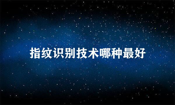 指纹识别技术哪种最好
