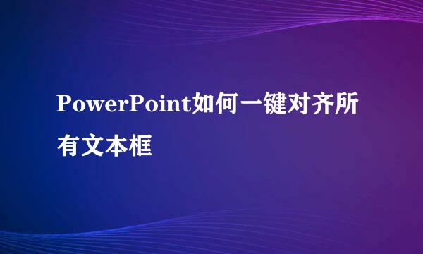 PowerPoint如何一键对齐所有文本框