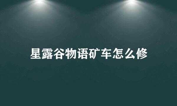 星露谷物语矿车怎么修