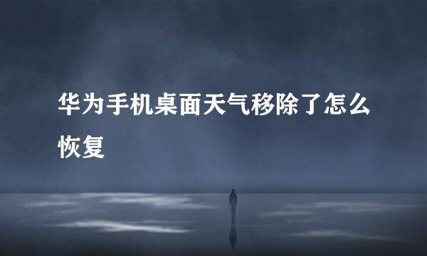 华为手机桌面天气移除了怎么恢复