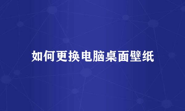 如何更换电脑桌面壁纸