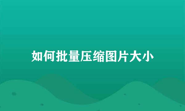 如何批量压缩图片大小