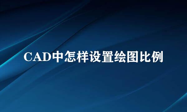 CAD中怎样设置绘图比例