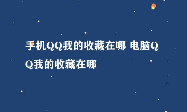 手机QQ我的收藏在哪 电脑QQ我的收藏在哪