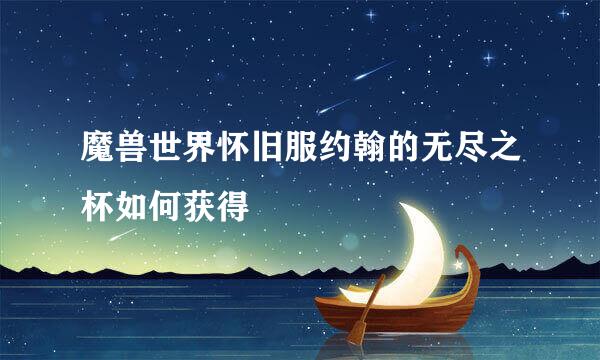魔兽世界怀旧服约翰的无尽之杯如何获得