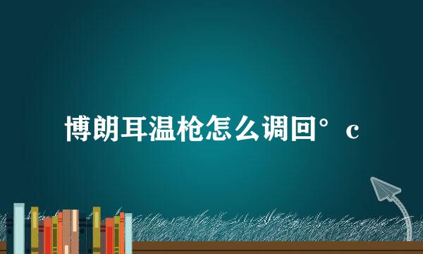 博朗耳温枪怎么调回°c