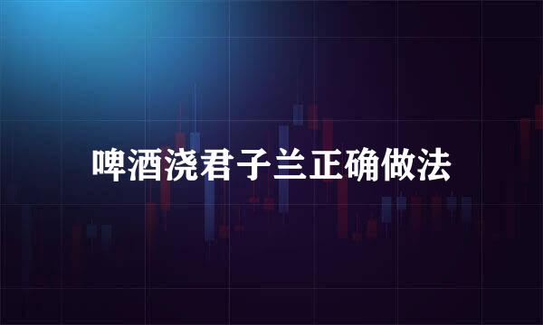 啤酒浇君子兰正确做法