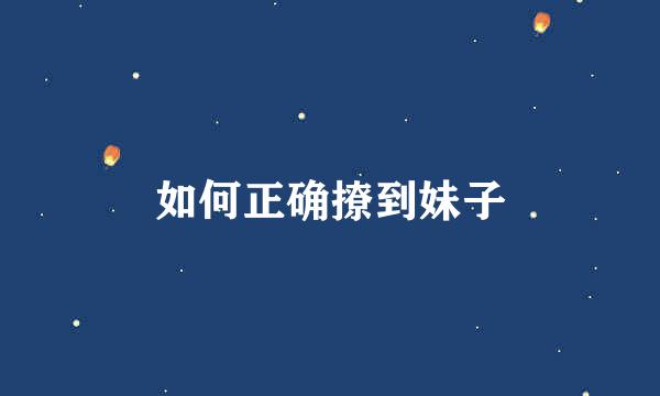 如何正确撩到妹子