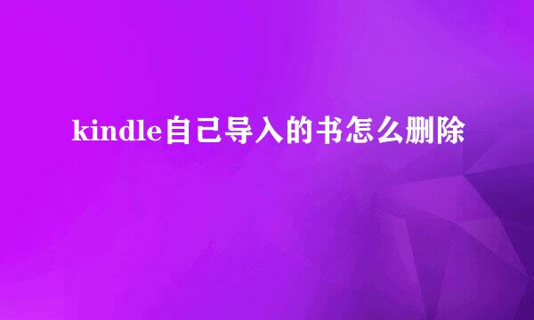 kindle自己导入的书怎么删除