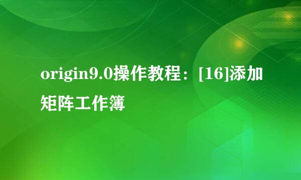 origin9.0操作教程：[16]添加矩阵工作簿