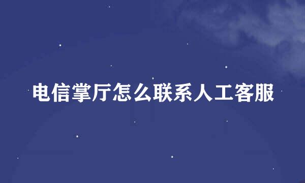 电信掌厅怎么联系人工客服