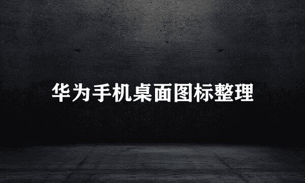 华为手机桌面图标整理