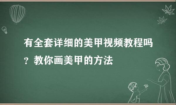 有全套详细的美甲视频教程吗？教你画美甲的方法