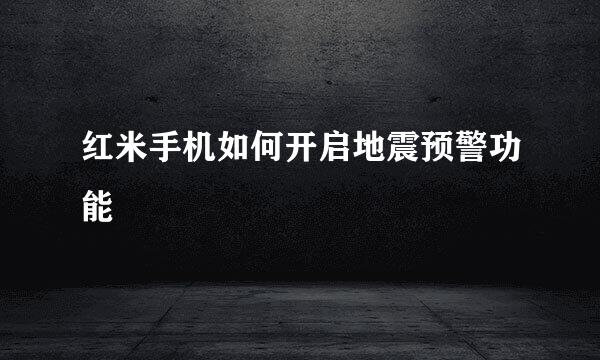 红米手机如何开启地震预警功能