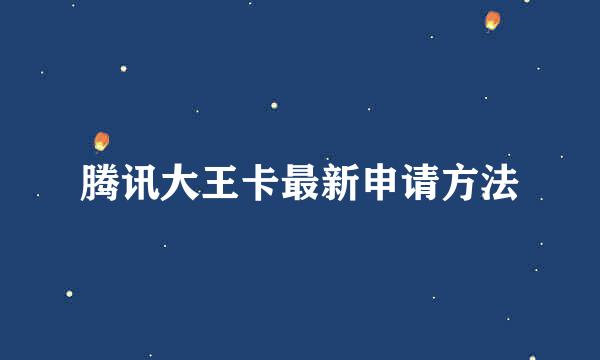 腾讯大王卡最新申请方法
