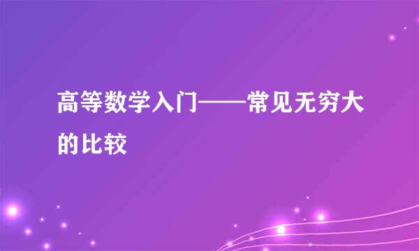 高等数学入门——常见无穷大的比较