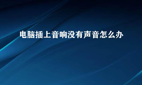 电脑插上音响没有声音怎么办