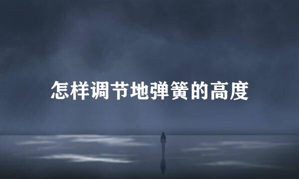 怎样调节地弹簧的高度