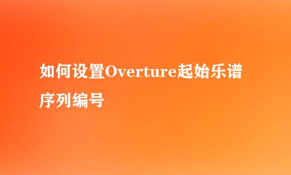 如何设置Overture起始乐谱序列编号