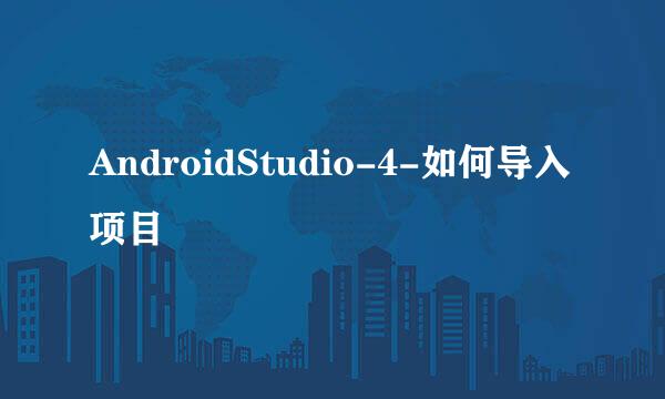 AndroidStudio-4-如何导入项目