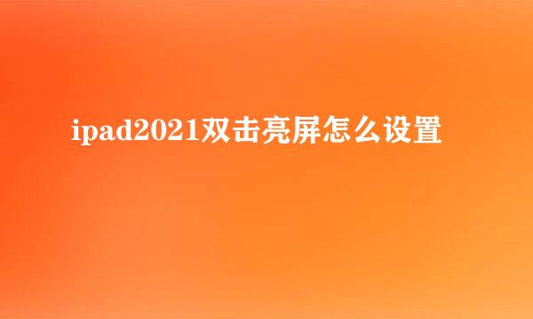 ipad2021双击亮屏怎么设置