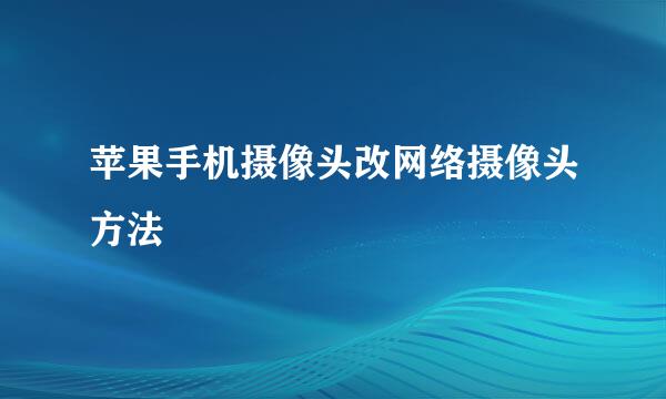 苹果手机摄像头改网络摄像头方法