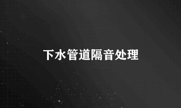 下水管道隔音处理