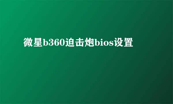 微星b360迫击炮bios设置