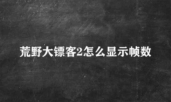 荒野大镖客2怎么显示帧数