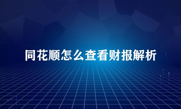 同花顺怎么查看财报解析