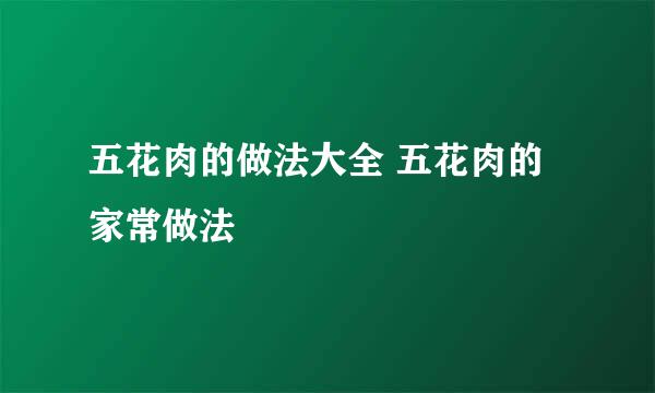 五花肉的做法大全 五花肉的家常做法