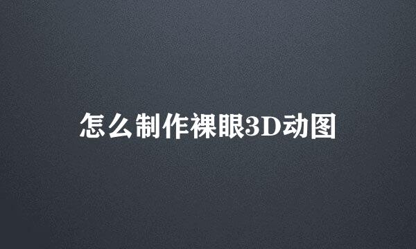 怎么制作裸眼3D动图