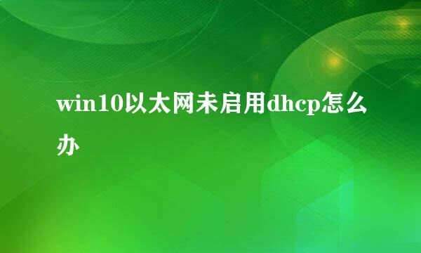 win10以太网未启用dhcp怎么办
