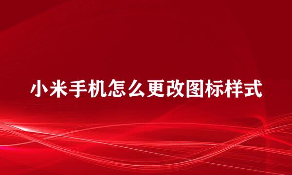 小米手机怎么更改图标样式