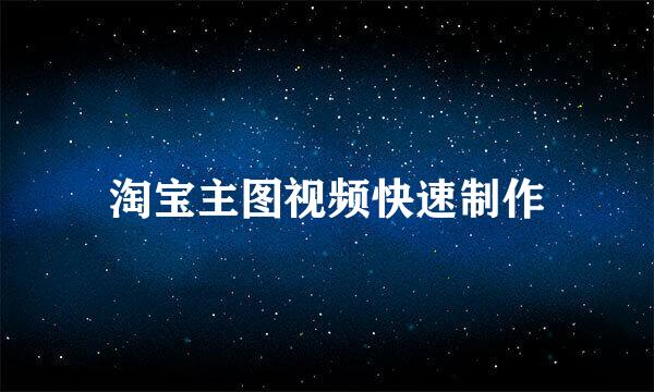 淘宝主图视频快速制作