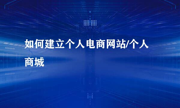 如何建立个人电商网站/个人商城
