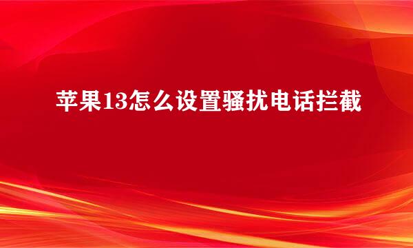 苹果13怎么设置骚扰电话拦截
