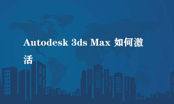 Autodesk 3ds Max 如何激活